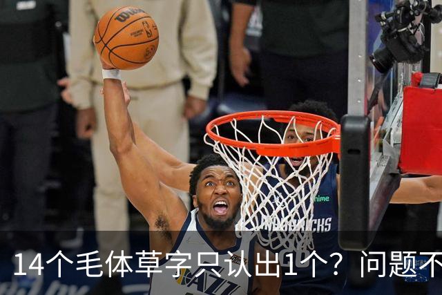 14个毛体草字只认出1个？问题不在眼力，在“圆过头”的转折